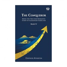 The Conqueror Being The True And Romantic Story Of Alexander Hamilton Book IV