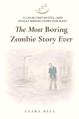 The Most Boring Zombie Story Ever: A Calm, Uneventful, and Really Boring Story f