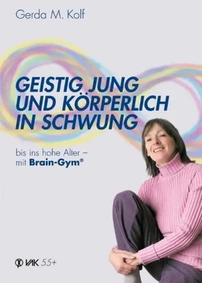 Geistig jung und körperlich in Schwung Bis ins hohe Alter mit Brain Gym Kolf