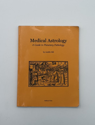 Medical Astrology, A Guide to Planetary Pathology By Judith Hill. Stellium Press
