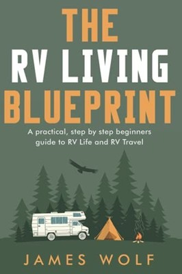 The RV Living Blueprint: A practical, step by step beginners guide to RV Life an