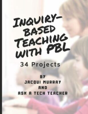 Inquiry-based Teaching with PBL: 34 Projects by Tech Teacher, Ask A., Brand N...