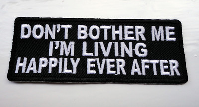 Don't Bother Me I'm Living Happily Ever After Funny Humour Iron Patch Laugh