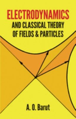 Electrodynamics and Classical Theory of Fields and Particles Asim