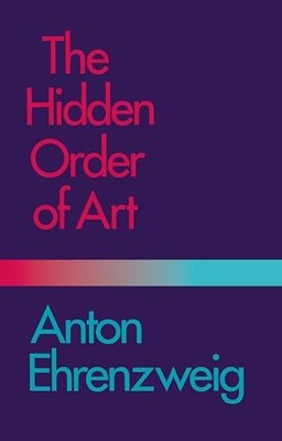 The Hidden Order of Art: A Study in..., Ehrenzweig, Ant