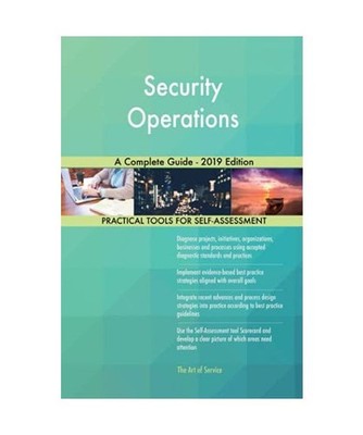 Security Operations A Complete Guide - 2019 Edition, Gerardus Blokdyk