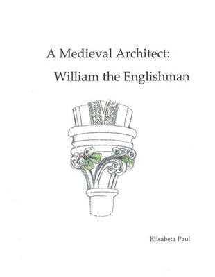 A Medieval Architect: William The Englishman