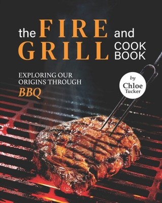 Tucker - Fire and Grill Cookbook  Exploring Our Origins Through BBQ -  - X555z