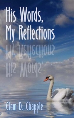HIS WORDS, MY REFLECTIONS By Clem G. Chapple **BRAND NEW**