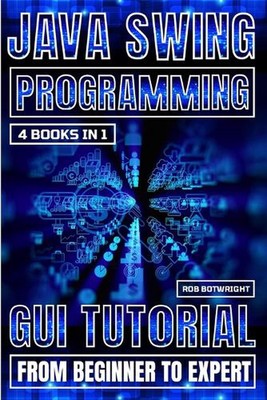 Java Swing Programming: GUI Tutorial From Beginner To Expert by Rob Botwright Pa