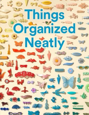 Things Organized Neatly: The Art of Arranging the Everyday by Austin Radcliffe (