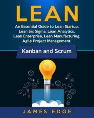 Lean: An Essential Guide to Lean Startup, Lean Six Sigma, Lean Analytics, Lea...