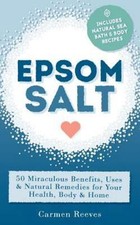 Epsom Salt: 50 Miraculous Benefits, Uses & Na... 9781517259228 by Reeves, Carmen