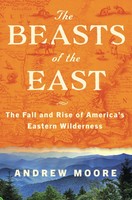 The Beasts Of The East The Fall And Rise Of America's Eastern Wilderness Moore