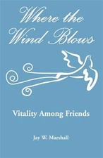 Where the Wind Blows : Vitality Among Friends, Paperback by Marshall, Jay W.,...