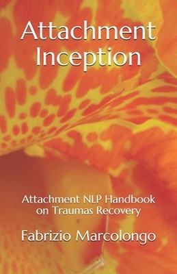 Attachment Inception: Attachment NLP Handbook on Traumas Recovery by Fabrizio Ma