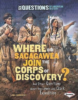 Where Did Sacagawea Join the Corps of Discovery?: And Other Questions about the