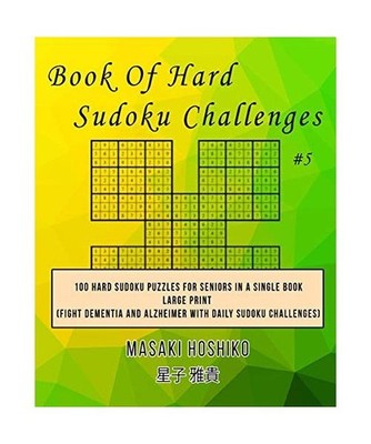 Book Of Hard Sudoku Challenges #5: 100 Hard Sudoku Puzzles For Seniors In A Sing