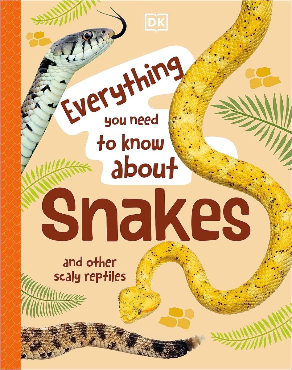 Everything You Need to Know about Snakes: and Other Scaly Reptiles