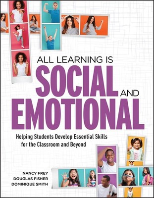 All Learning Is Social and Emotional: Helping Students Develop Essential Ski...