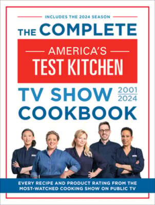 The Complete America's Test Kitchen TV Show Cookbook 2001-2024: Every Recipe and