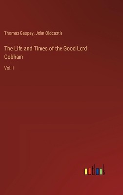 The Life and Times of the Good Lord Cobham: Vol. I by Thomas Gaspey Hardcover Bo