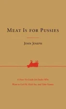 Meat Is for Pussies: A How-To Guide for Dudes Who Want to Get Fit, Kick Ass,...