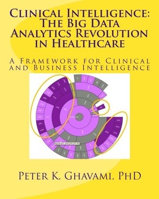 CLINICAL INTELLIGENCE: THE BIG DATA ANALYTICS REVOLUTION By Ghavami Peter K Phd