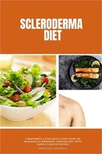 Scleroderma Diet: A Beginner's 3-Step Quick Start Guide on Managing Scleroderma