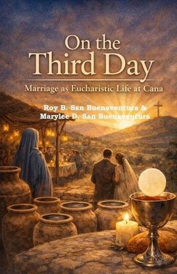 On the Third Day: Marriage as Eucharistic Life at Cana by Marylee San Buenaventu