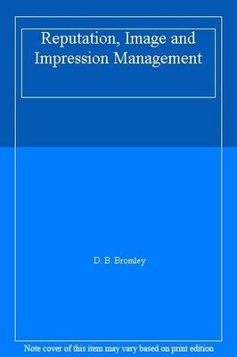 Reputation, Image and Impression Management By D. B. Bromley