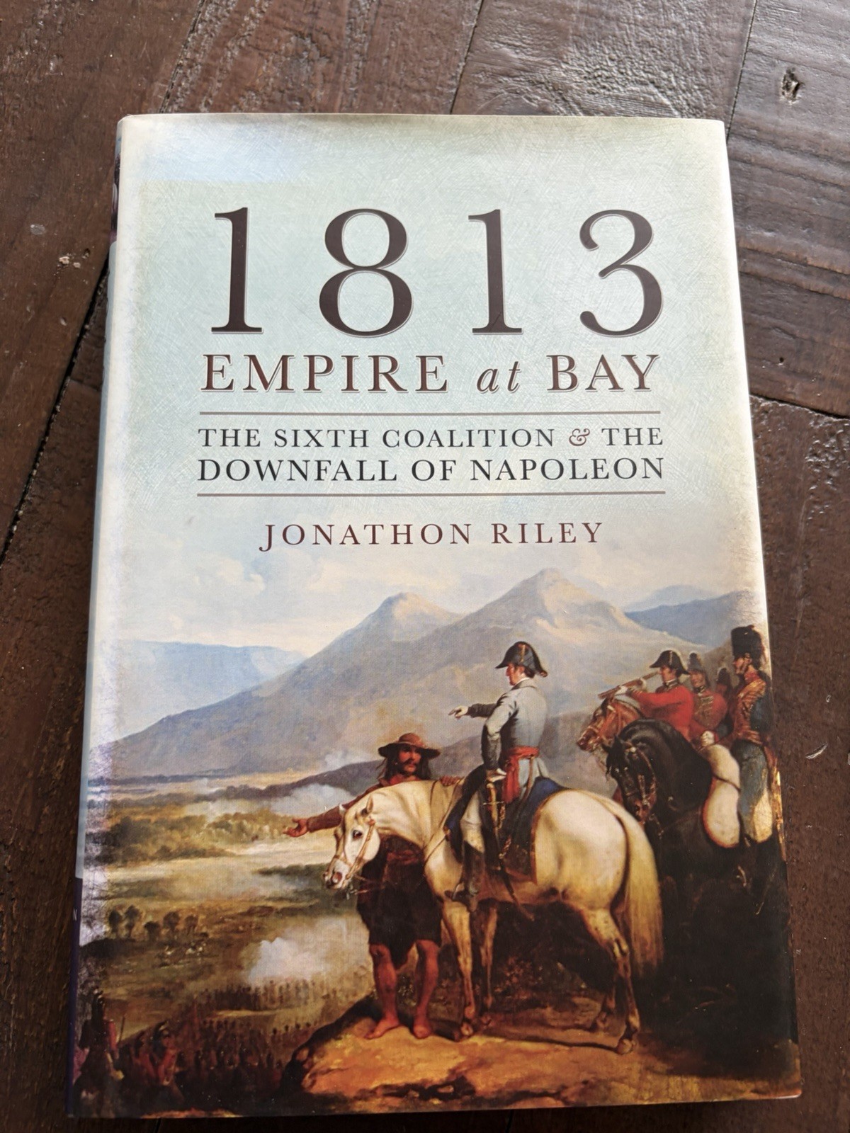 1813: Empire at Bay: The Sixth Coalition and the Downfall of Napoleon HB