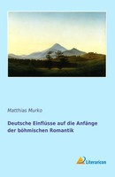 Matthias Murko | Deutsche EinflüSse Auf Die AnfäNge Der BöHmischen Romantik