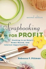 Scrapbooking for Profit: Cashing in on Retail, Home-Based, and Internet Opportu