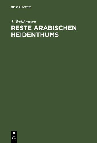 J Wellhausen Reste arabischen Heidenthums (Hardback)