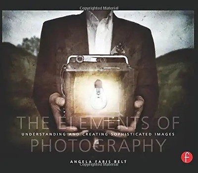 The Elements of Photography. Understanding and Creating Sophisticated Images - A