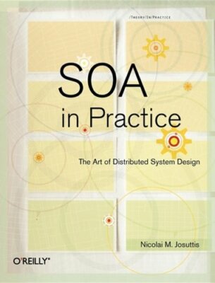 SOA in Practice: The Art of Distributed System Design by Nicolai M Josuttis: New