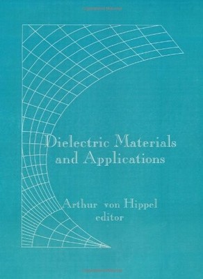 DIELECTRIC MATERIALS AND APPLICATIONS By Arthur R. Von Hippel & Arthur R. Von