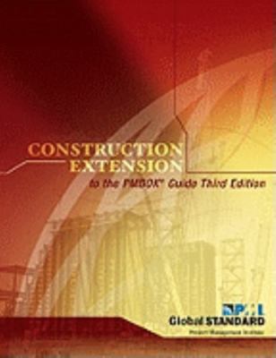 Construction Extension to the PMBOK Guide by Project Management Institute Staff