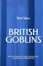 British Goblins: Welsh Folklore, Fairy Mythology, Legends and Traditions