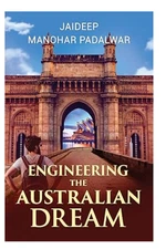 Engineering The Australian Dream by Jaideep Manohar Padalwar