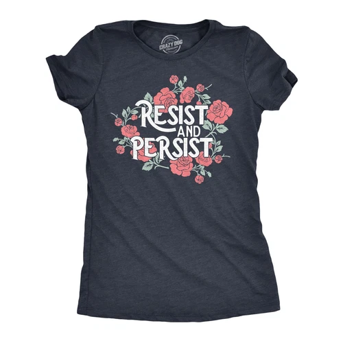 Womens Resist And Persist T Shirt Funny Awesome Motivating Empowering Flower Tee