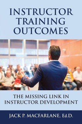 INSTRUCTOR TRAINING OUTCOMES: THE MISSIN by MACFARLANE, JACK P. Paperback