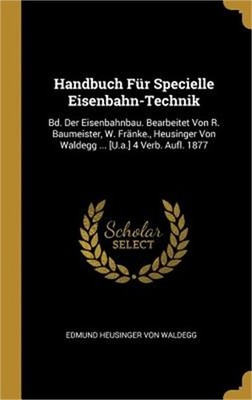Handbuch F�r Specielle Eisenbahn-Technik: Bd. Der Eisenbahnbau. Bearbeitet Von R