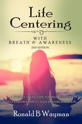 Life Centering with Breath & Awareness: A Step-by-Step Guide to Self-Empower...