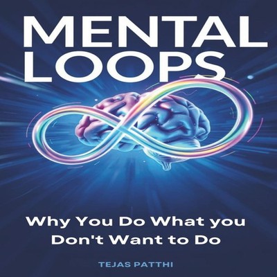 Mental Loops Why You Do What You Don't Want to Do Break Bad Habit
