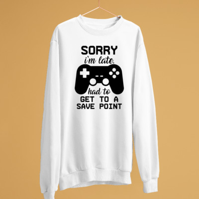 Sorry I am Late Sweatshirt Had To Get To A Save Point ESports Game Lovers Gifts