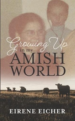 GROWING UP IN MY AMISH WORLD By Eirene Eicher **BRAND NEW**
