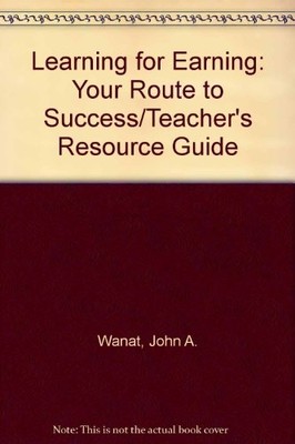 LEARNING FOR EARNING: YOUR ROUTE TO SUCCESS/TEACHER'S By John A. Wanat & E. VG
