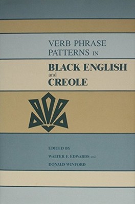 VERB PHRASE PATTERNS IN BLACK ENGLISH AND CREOLE By Walter F. Edwards & Donald